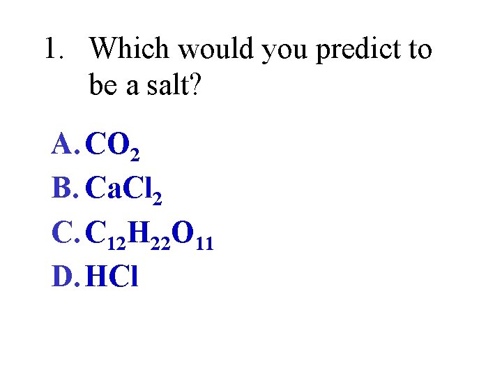 1. Which would you predict to be a salt? A. CO 2 B. Ca.