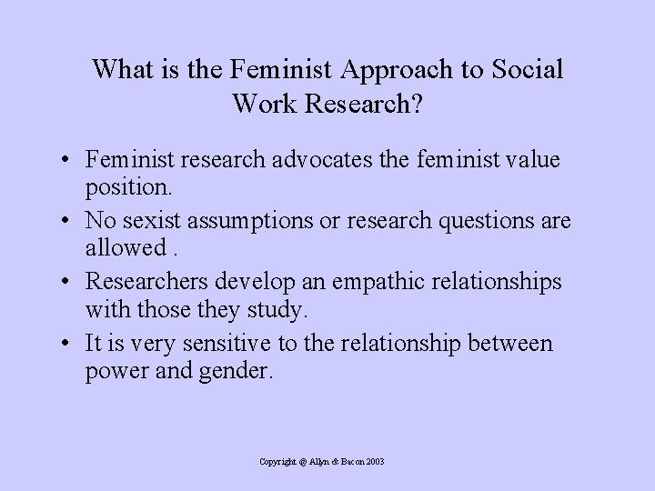 What is the Feminist Approach to Social Work Research? • Feminist research advocates the