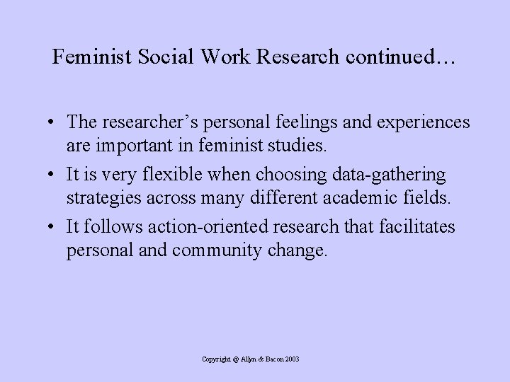 Feminist Social Work Research continued… • The researcher’s personal feelings and experiences are important