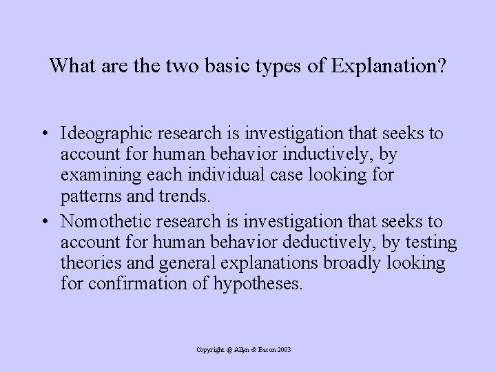 What are the two basic types of Explanation? • Ideographic research is investigation that