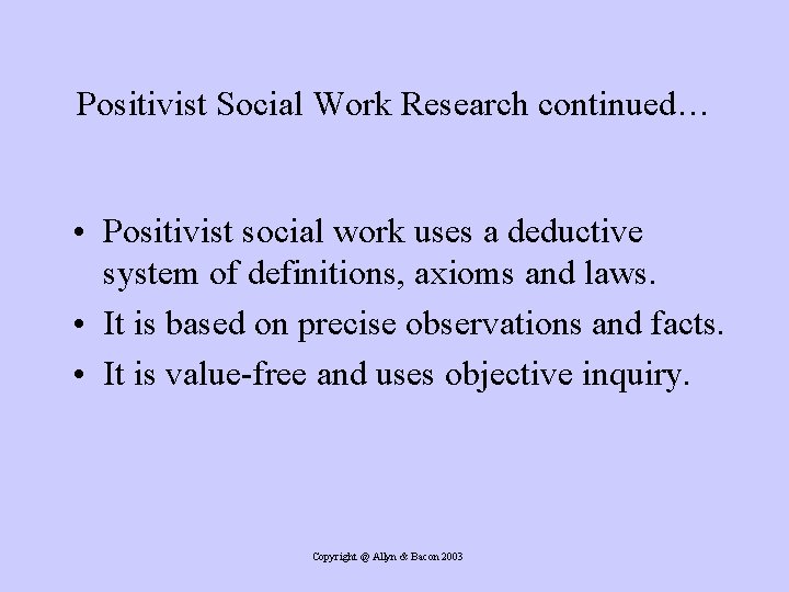 Positivist Social Work Research continued… • Positivist social work uses a deductive system of