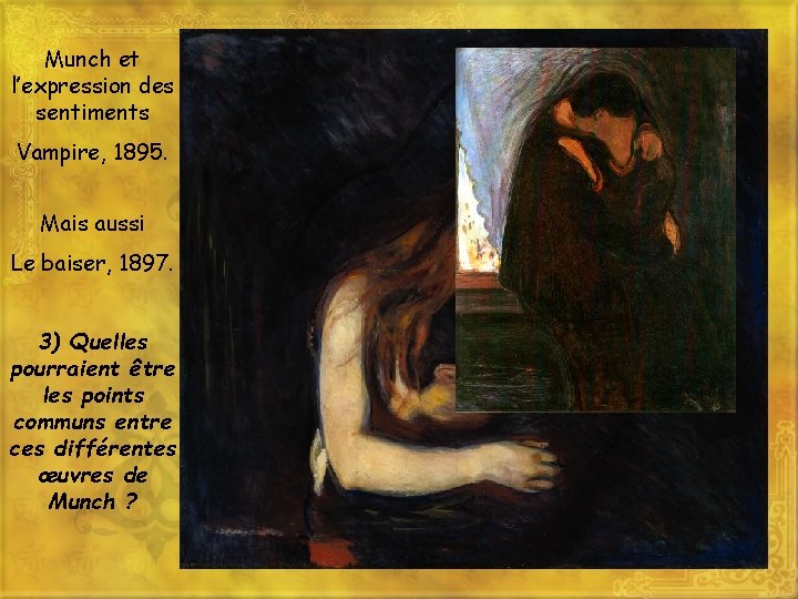 Munch et l’expression des sentiments Vampire, 1895. Mais aussi Le baiser, 1897. 3) Quelles Munch et l’expression des sentiments Vampire, 1895. Mais aussi Le baiser, 1897. 3) Quelles