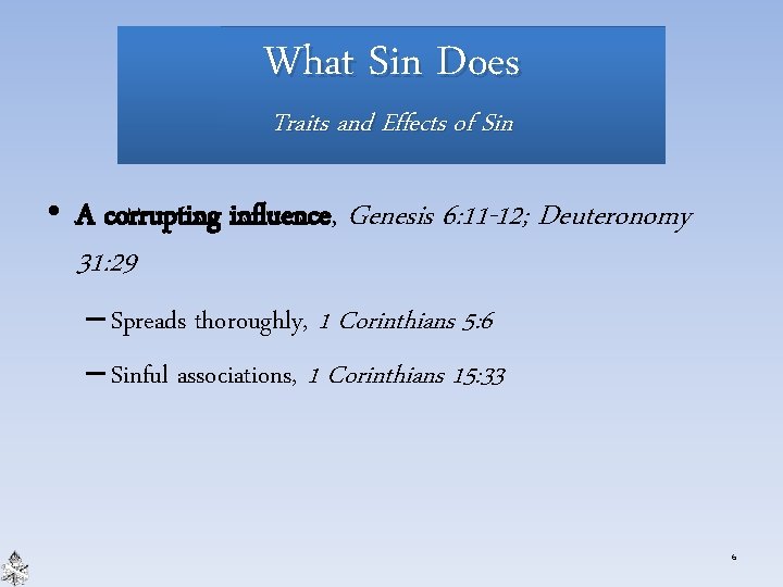 What Sin Does Traits and Effects of Sin • A corrupting influence, Genesis 6: