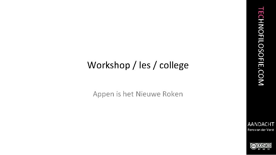 TECHNOFILOSOFIE. COM Workshop / les / college Appen is het Nieuwe Roken AANDACHT Rens