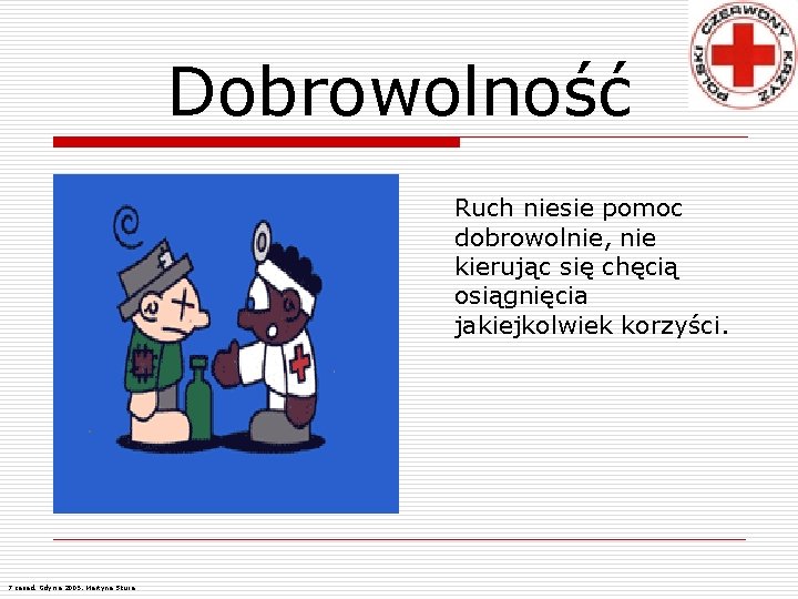 Dobrowolność Ruch niesie pomoc dobrowolnie, nie kierując się chęcią osiągnięcia jakiejkolwiek korzyści. 7 zasad,