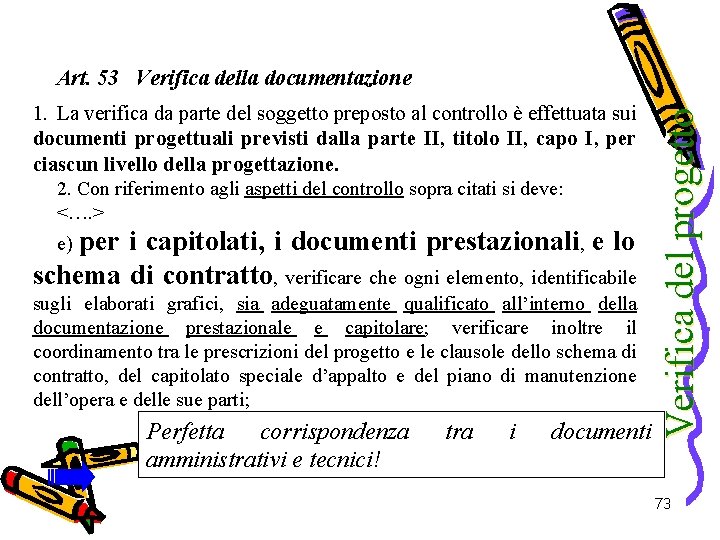 1. La verifica da parte del soggetto preposto al controllo è effettuata sui documenti