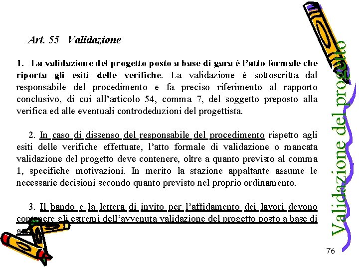 1. La validazione del progetto posto a base di gara è l’atto formale che