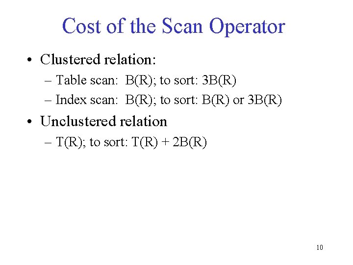 Cost of the Scan Operator • Clustered relation: – Table scan: B(R); to sort: