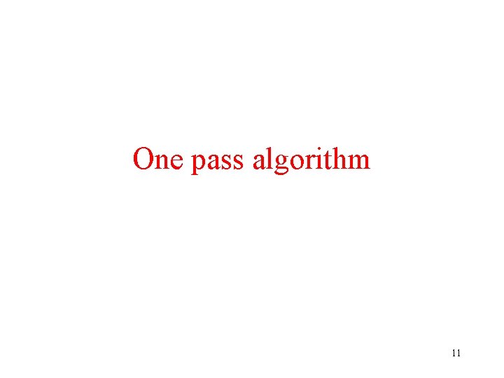 One pass algorithm 11 