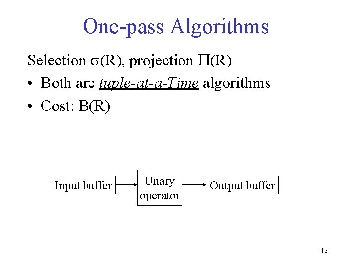 One-pass Algorithms Selection (R), projection P(R) • Both are tuple-at-a-Time algorithms • Cost: B(R)