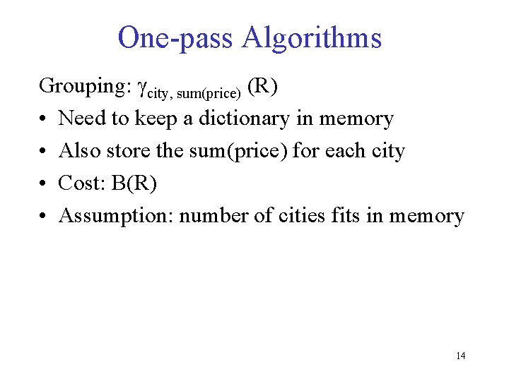 One-pass Algorithms Grouping: gcity, sum(price) (R) • Need to keep a dictionary in memory
