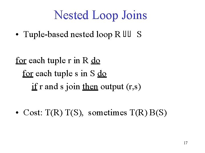 Nested Loop Joins • Tuple-based nested loop R S for each tuple r in