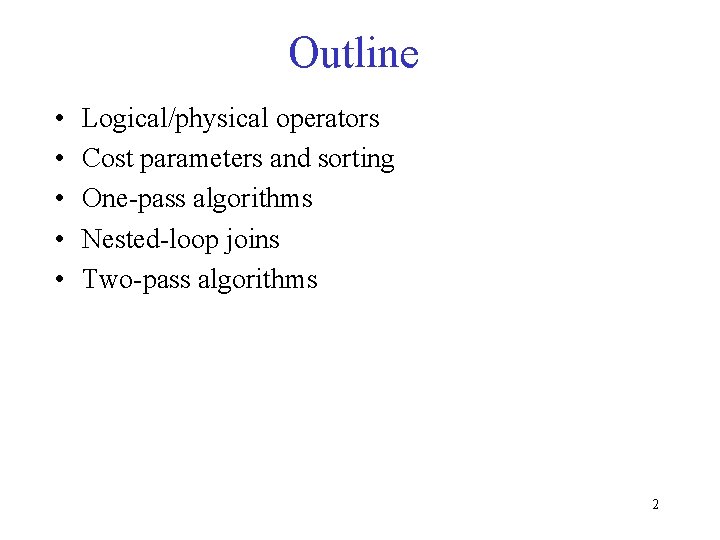 Outline • • • Logical/physical operators Cost parameters and sorting One-pass algorithms Nested-loop joins