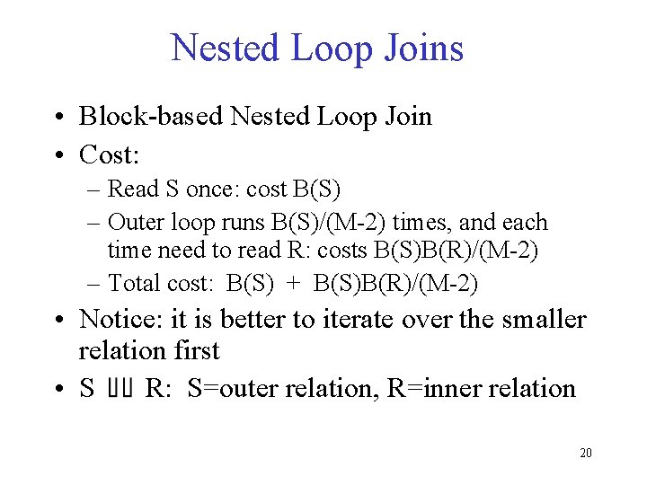 Nested Loop Joins • Block-based Nested Loop Join • Cost: – Read S once: