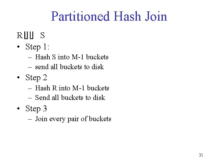 Partitioned Hash Join R S • Step 1: – Hash S into M-1 buckets