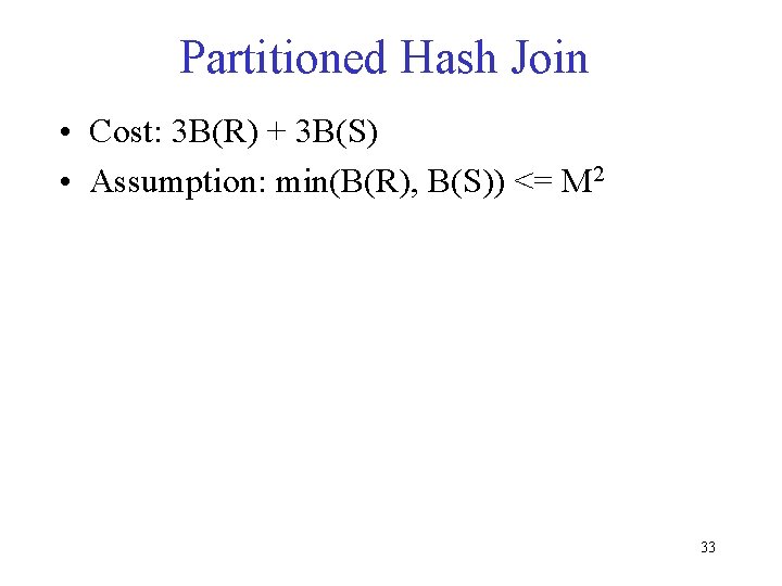 Partitioned Hash Join • Cost: 3 B(R) + 3 B(S) • Assumption: min(B(R), B(S))