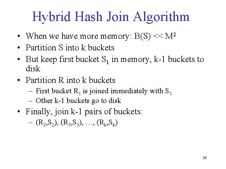 Hybrid Hash Join Algorithm • When we have more memory: B(S) << M 2