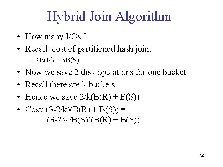 Hybrid Join Algorithm • How many I/Os ? • Recall: cost of partitioned hash Hybrid Join Algorithm • How many I/Os ? • Recall: cost of partitioned hash