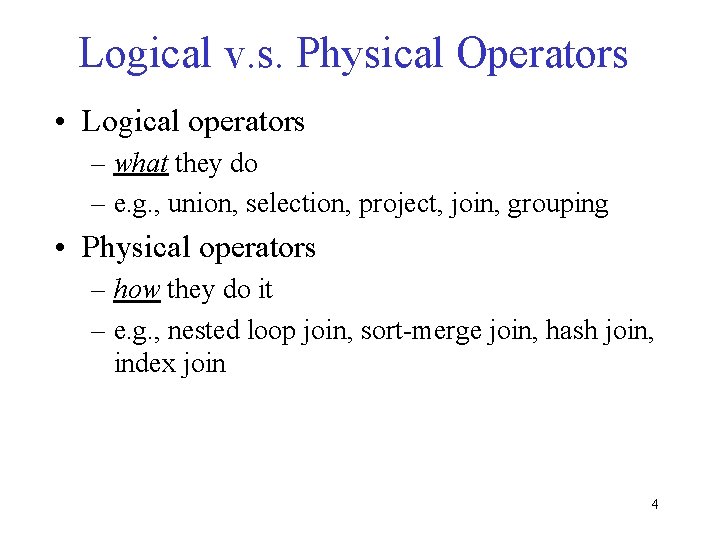 Logical v. s. Physical Operators • Logical operators – what they do – e.