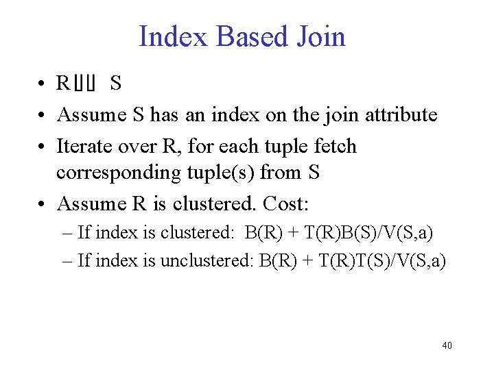 Index Based Join • R S • Assume S has an index on the