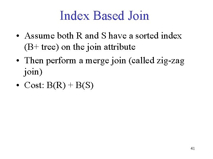 Index Based Join • Assume both R and S have a sorted index (B+