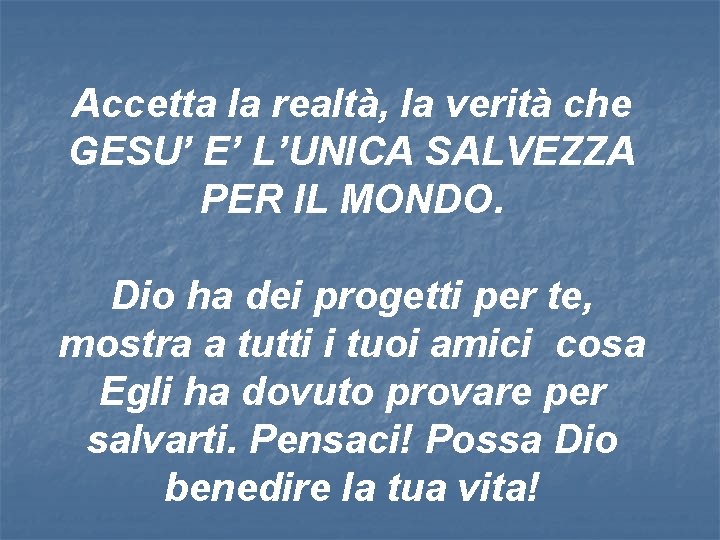Accetta la realtà, la verità che GESU’ E’ L’UNICA SALVEZZA PER IL MONDO. Dio Accetta la realtà, la verità che GESU’ E’ L’UNICA SALVEZZA PER IL MONDO. Dio