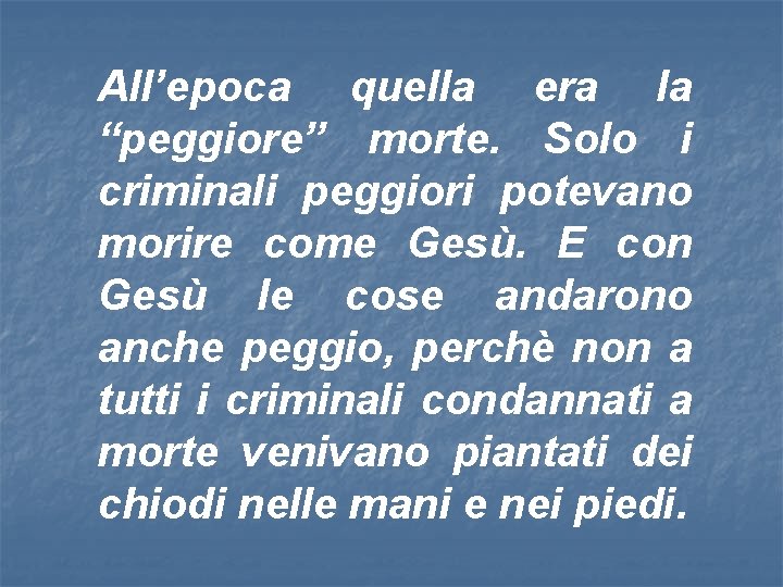 All’epoca quella era la “peggiore” morte. Solo i criminali peggiori potevano morire come Gesù.