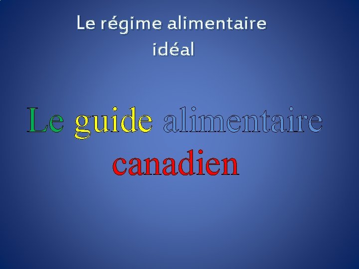 Le régime alimentaire idéal Le guide alimentaire canadien 