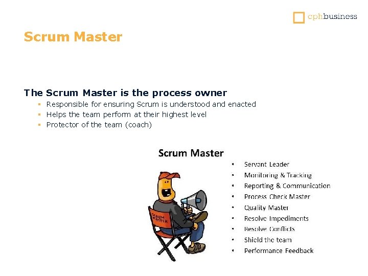 Scrum Master The Scrum Master is the process owner § Responsible for ensuring Scrum