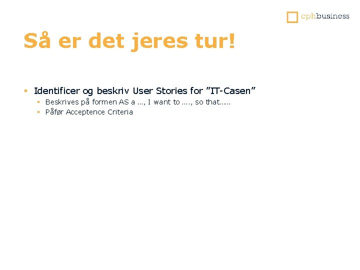 Så er det jeres tur! § Identificer og beskriv User Stories for ”IT-Casen” §