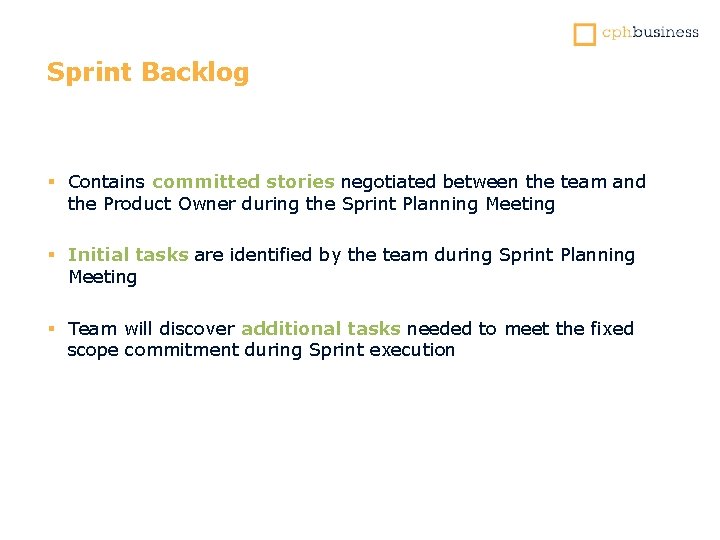 Sprint Backlog § Contains committed stories negotiated between the team and the Product Owner