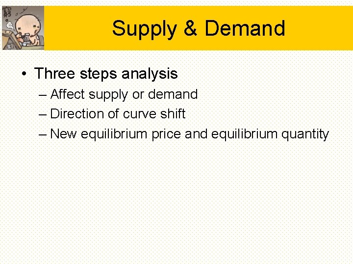 Supply & Demand • Three steps analysis – Affect supply or demand – Direction Supply & Demand • Three steps analysis – Affect supply or demand – Direction