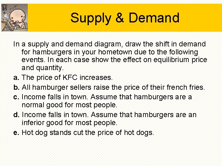 Supply & Demand In a supply and demand diagram, draw the shift in demand Supply & Demand In a supply and demand diagram, draw the shift in demand