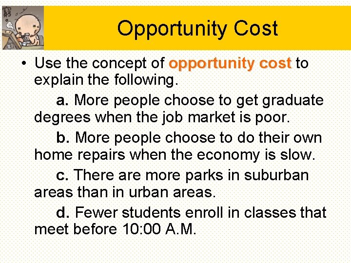 Opportunity Cost • Use the concept of opportunity cost to explain the following. a. Opportunity Cost • Use the concept of opportunity cost to explain the following. a.