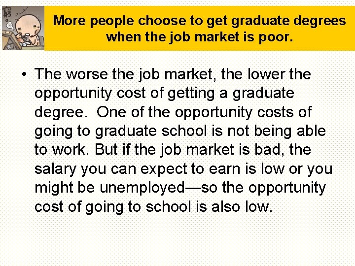 More people choose to get graduate degrees when the job market is poor. • More people choose to get graduate degrees when the job market is poor. •