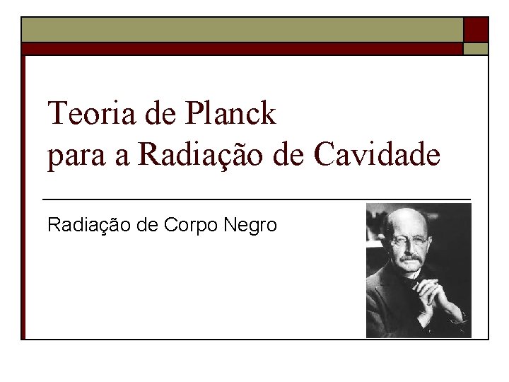 Teoria de Planck para a Radiação de Cavidade Radiação de Corpo Negro 