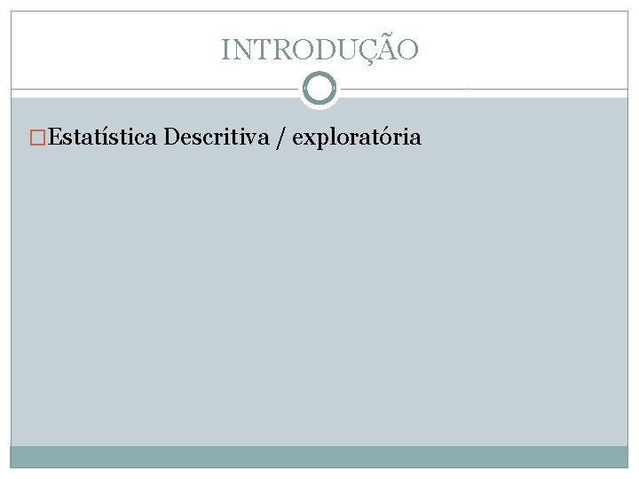 INTRODUÇÃO �Estatística Descritiva / exploratória 