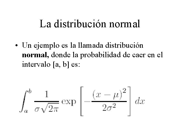 La distribución normal • Un ejemplo es la llamada distribución normal, donde la probabilidad