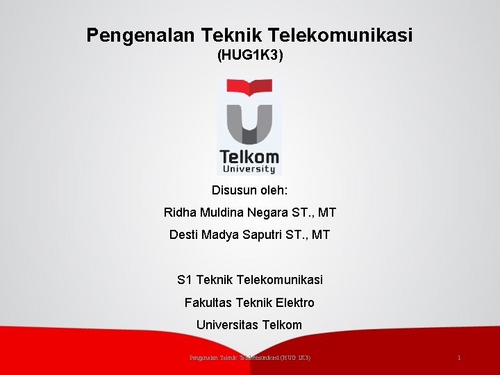 Pengenalan Teknik Telekomunikasi (HUG 1 K 3) Disusun oleh: Ridha Muldina Negara ST. ,