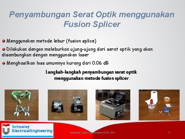 Penyambungan Serat Optik menggunakan Fusion Splicer Menggunakan metode lebur (fusion splice) Dilakukan dengan meleburkan