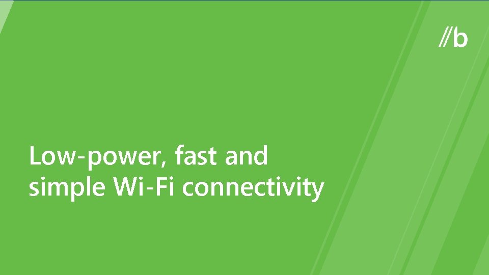 Low-power, fast and simple Wi-Fi connectivity 
