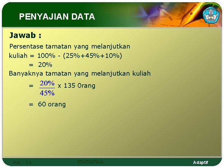 PENYAJIAN DATA Jawab : Persentase tamatan yang melanjutkan kuliah = 100% - (25%+45%+10%) =