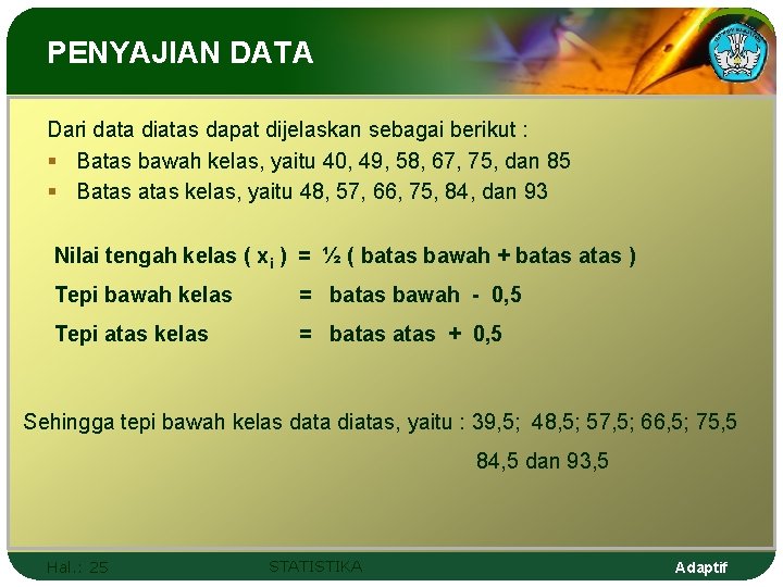 PENYAJIAN DATA Dari data diatas dapat dijelaskan sebagai berikut : § Batas bawah kelas,
