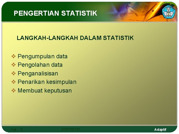 PENGERTIAN STATISTIK LANGKAH-LANGKAH DALAM STATISTIK v Pengumpulan data v Pengolahan data v Penganalisisan v