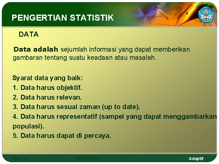 PENGERTIAN STATISTIK DATA Data adalah sejumlah informasi yang dapat memberikan gambaran tentang suatu keadaan