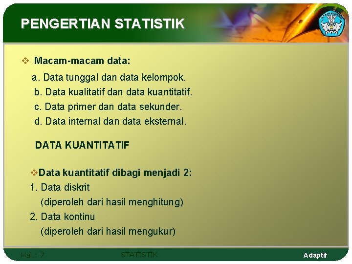 PENGERTIAN STATISTIK v Macam-macam data: a. Data tunggal dan data kelompok. b. Data kualitatif