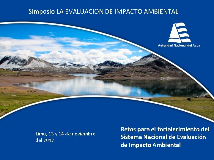 Simposio LA EVALUACION DE IMPACTO AMBIENTAL Lima, 13 y 14 de noviembre del 2012