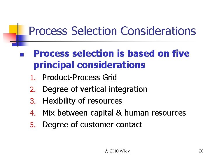 Process Selection Considerations n Process selection is based on five principal considerations 1. Product-Process