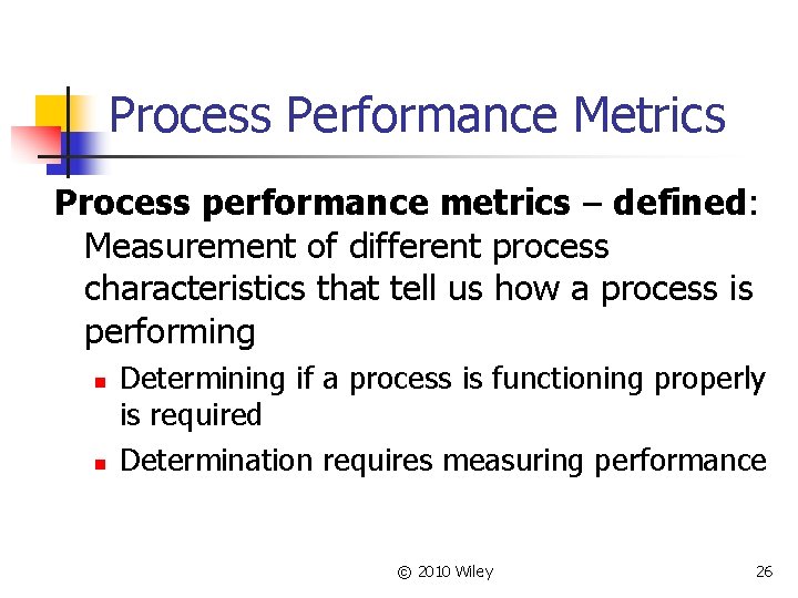 Process Performance Metrics Process performance metrics – defined: Measurement of different process characteristics that