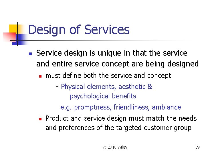 Design of Services n Service design is unique in that the service and entire